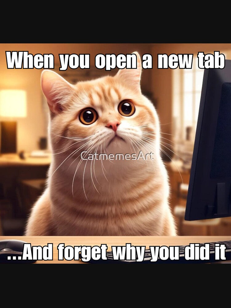 When You Open a New Tab - Funny Cat Meme by CatmemesArt