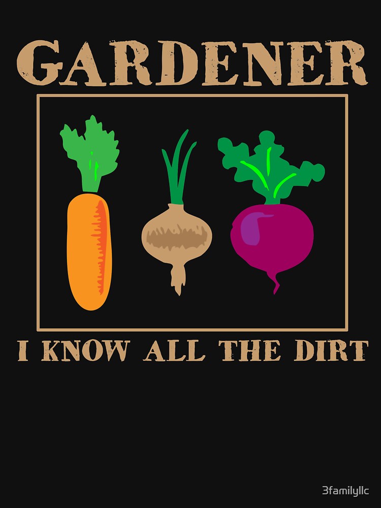 Gardener I Know All The Dirt T-shirt by 3familyllc