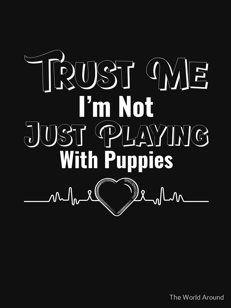 Trust Me, I’m Not Just Playing With Puppies by The World Around