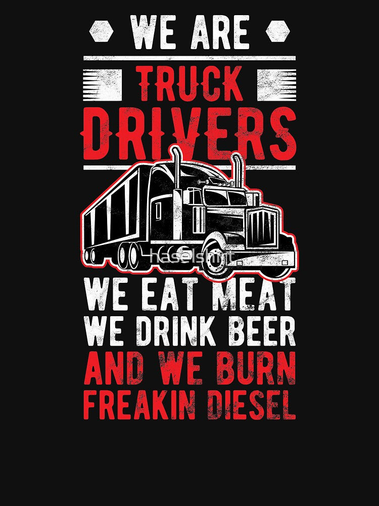 Trucker We are Truck Drivers Eat Meat Drink Beer Birthday Gift by haselshirt