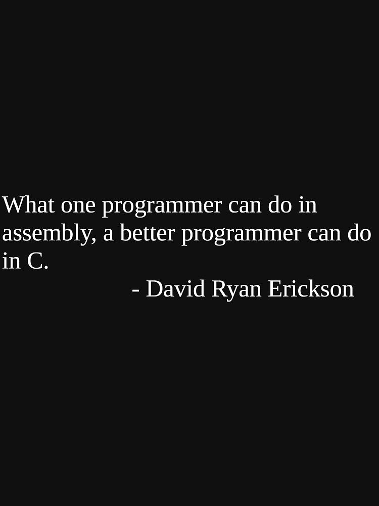 What one programmer can do in Assembly, a better programmer can do in C. by daemondave