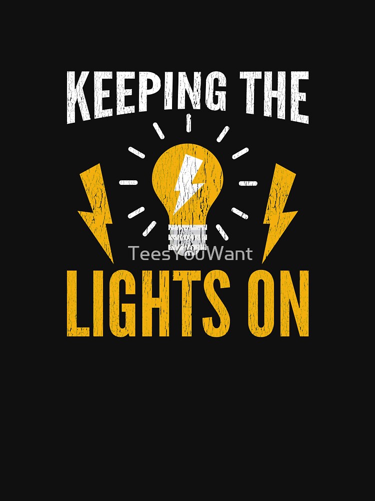 Keeping The Lights On ~Electrical Lineman by TeesYouWant