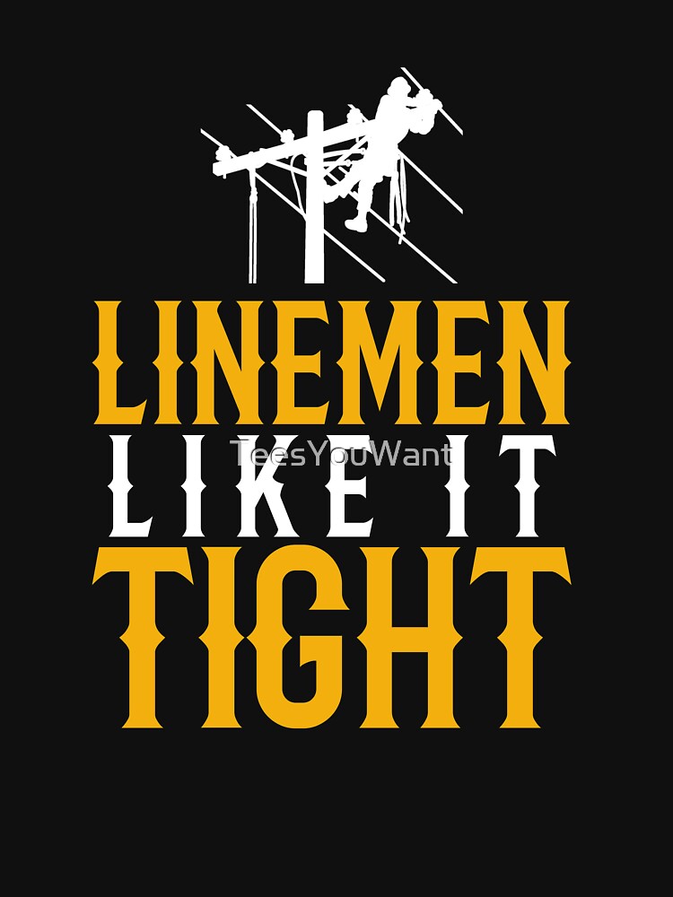 Linemen Like It Tight ~Electrical Lineman Humor by TeesYouWant