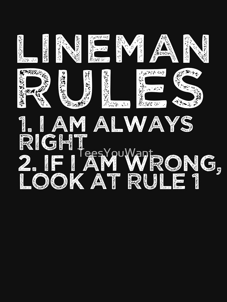 Lineman Rules: 1. I am always right 2. If I am wrong, look at rule 1 by TeesYouWant