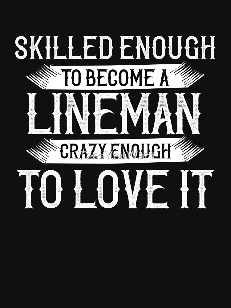 Skilled Enough To Become A Lineman, Crazy Enough To Love It by TeesYouWant