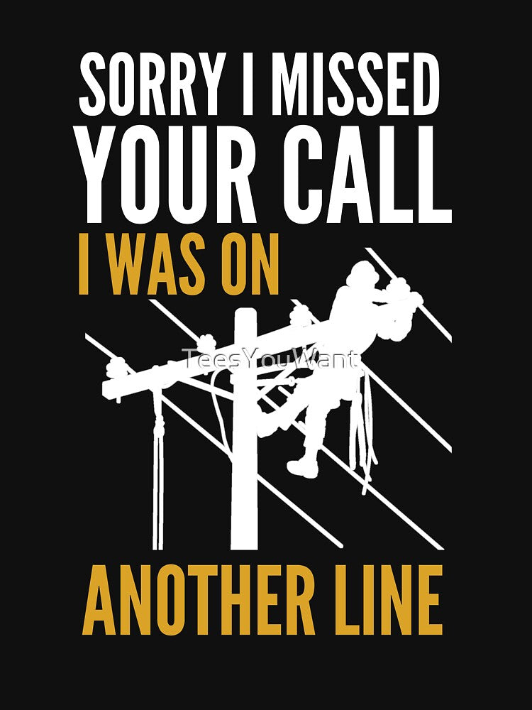 Sorry, I Missed Your Call I Was On Another Line ~ Lineman Quote by TeesYouWant