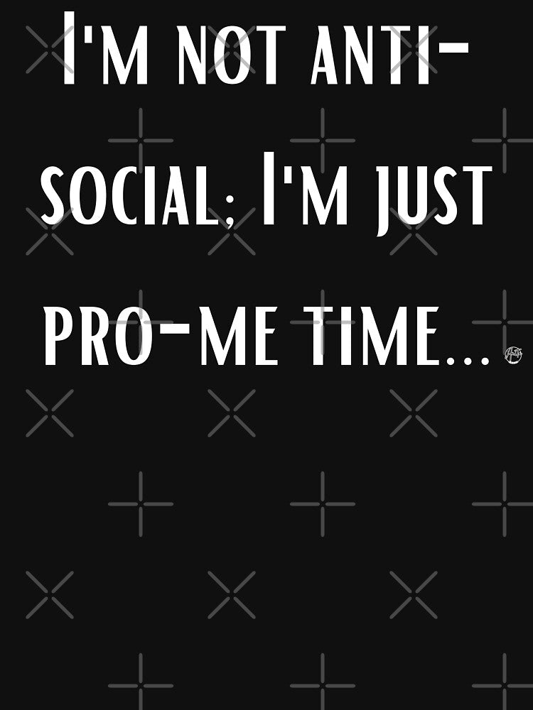 Not Anti Social Just Pro Me Time Design by Anita Ohulo