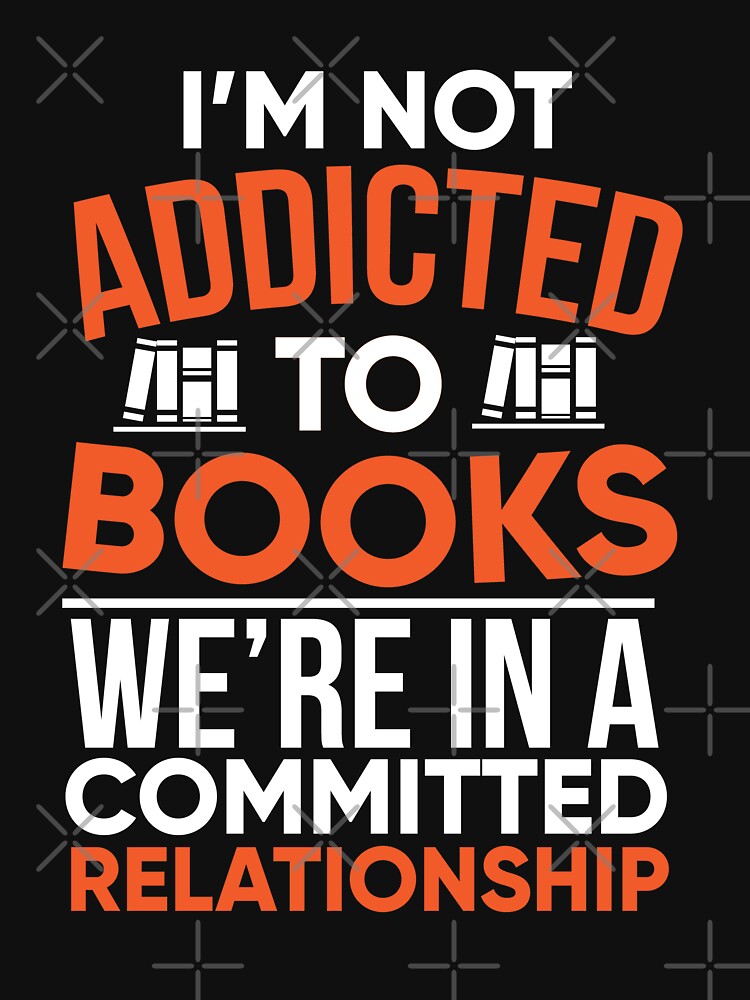 I'm Not Addicted To Books We're In A Committed Relationship by dmanalili