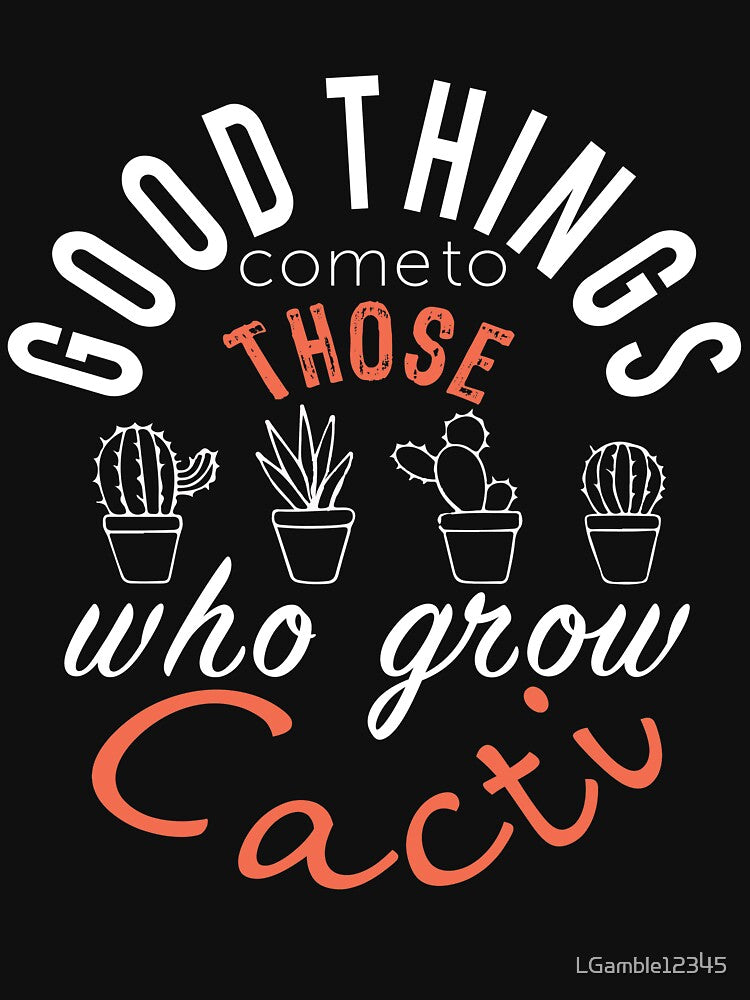 Topf Funy Good things to those who Grow Cacti Design by LGamble12345