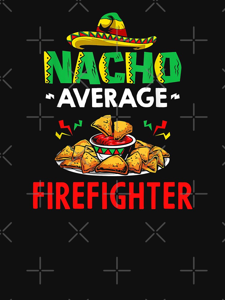 Nacho Average firefighter Shirt, Funny firefighter Shirt, Gift For firefighter, Cinco De Mayo Shirt, firefighter Christmas Fathers day Gift by xlnv