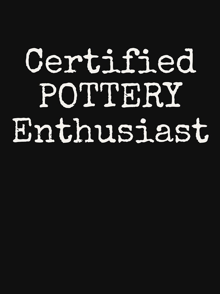 Certified Pottery Enthusiast - Funny Pottery Lover Minimalist Text Design Shirt by TeeVex