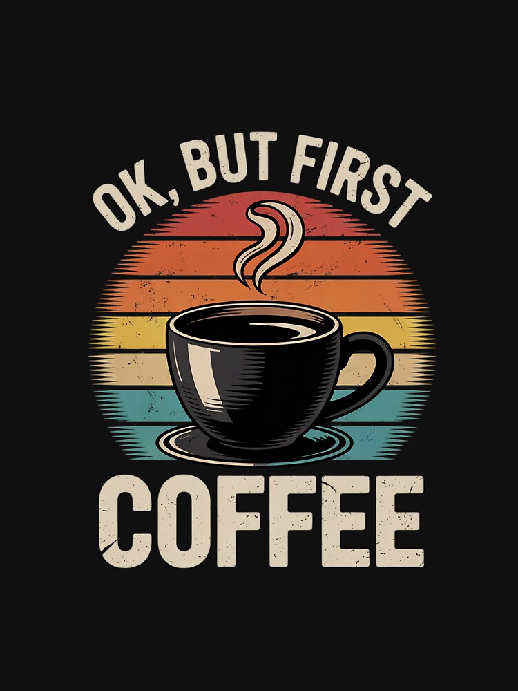 OK But First Coffee - Coffee Lover Caffeine Lover Breakfast by MythWoot
