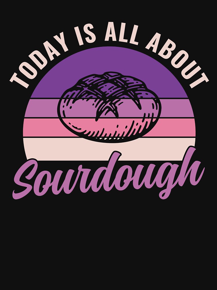 Today Is All About Sourdough Bread Baker Funny by BlueBerry-Pengu