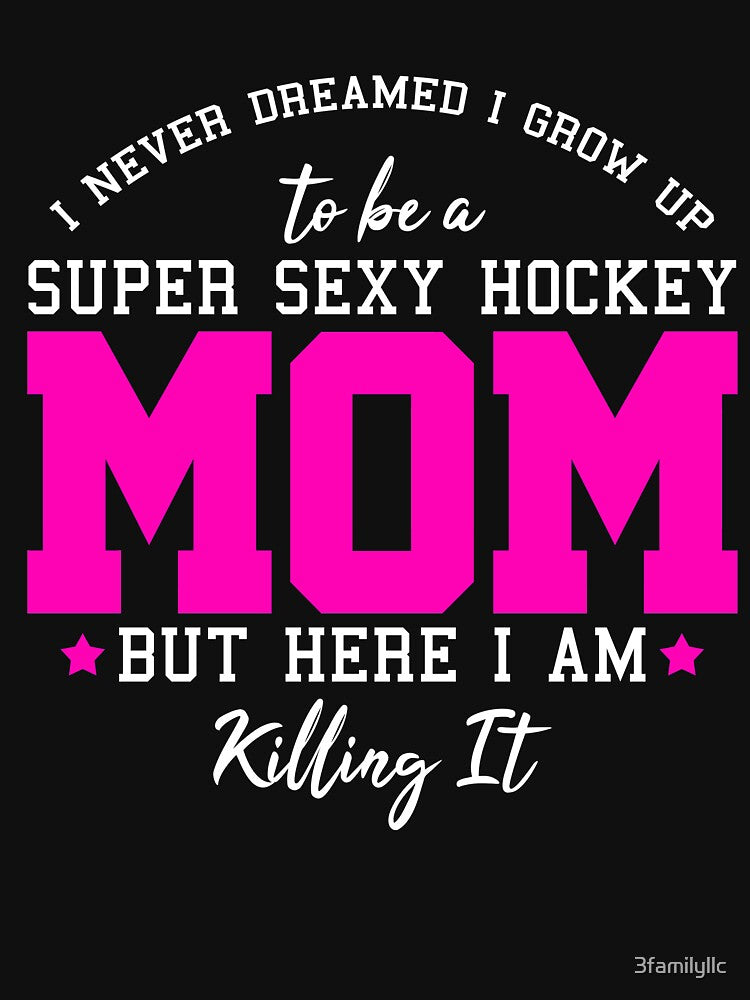 Super Sexy Hockey Mom T shirt by 3familyllc