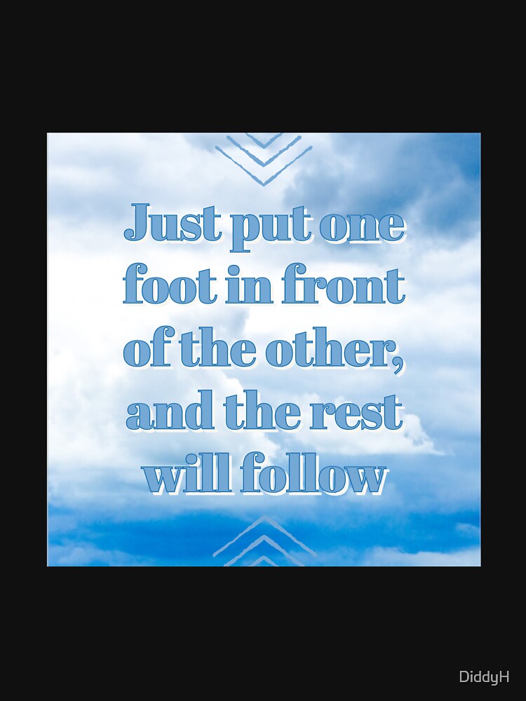 Just put one foot in front of the other, and the rest will follow by DiddyH