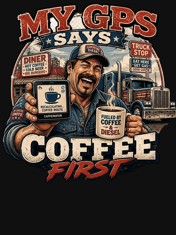 Funny Trucker Gift My GPS Says Coffee First Semi Truck Driver Design by thoughtswear