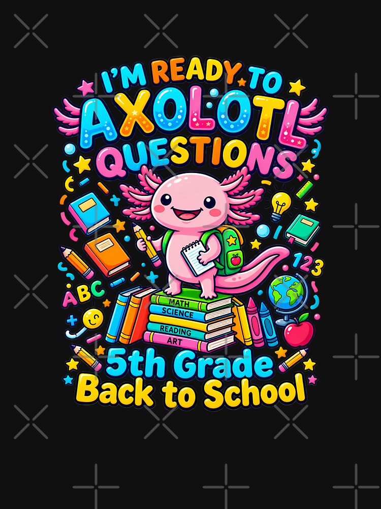 I'm Ready to Axolotl Questions 5th Grade Back to School Axolotl by Made for Grins Co
