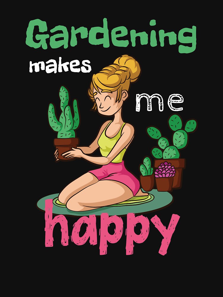 Gardening Makes Me Happy - Funny Garden Quote by biNutz