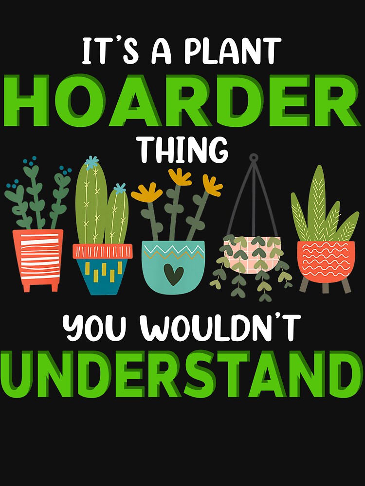 Funny Plant Hoarding Joke Fun Gardening Gardener Hoarder by KeshiaRolley