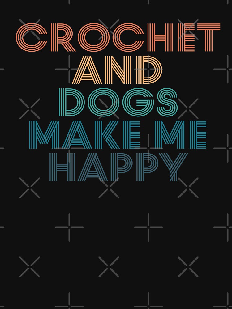 Crochet And Dogs Make Me Happy- Gift for Crochet & Dogs Fans by kindxinn