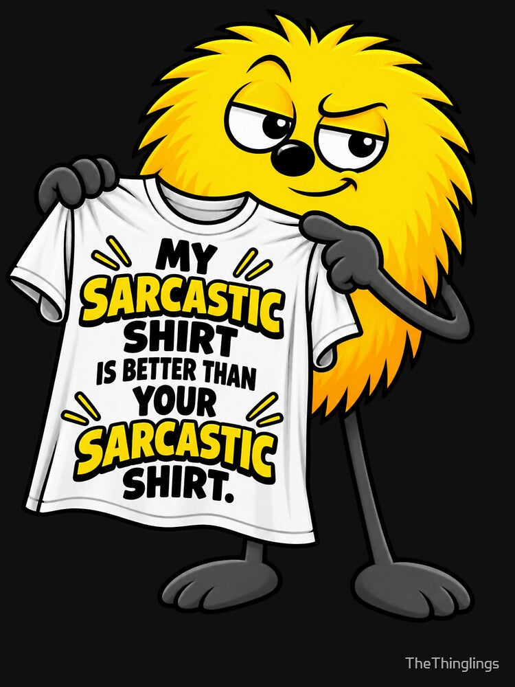 My Sarcastic Shirt is Better than Your Sarcastic Shirt by TheThinglings