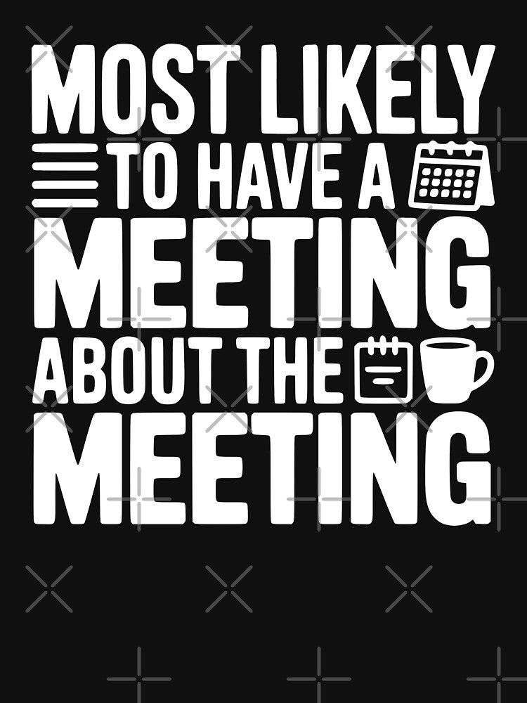 Most Likely To Have a Meeting About the Meeting by theartfulaspie