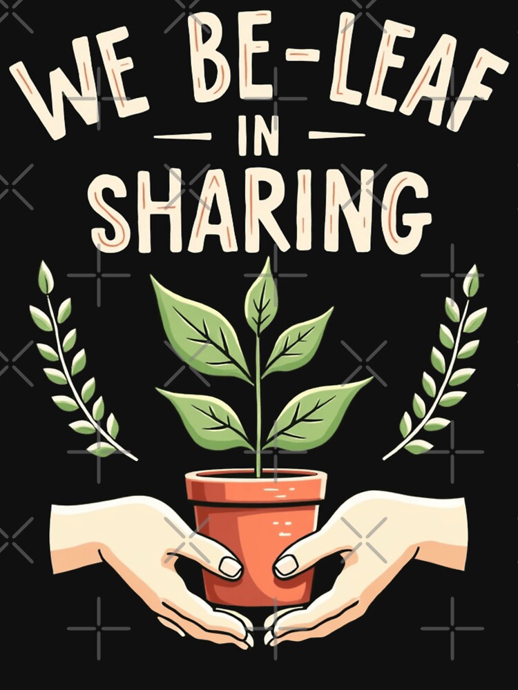 We Be-Leaf In Sharing by PerkzPrints