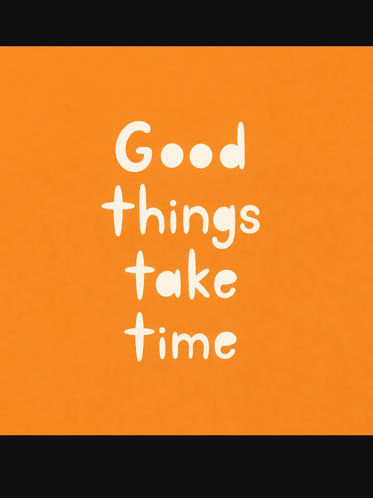 Good Things Take Time Motivational Quote by Owcomm
