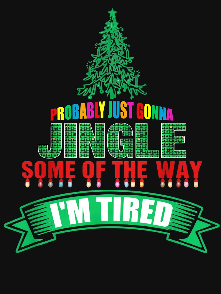 Funny Christmas Jingle Shirt I'm Tired Quote by LashondaGreen89