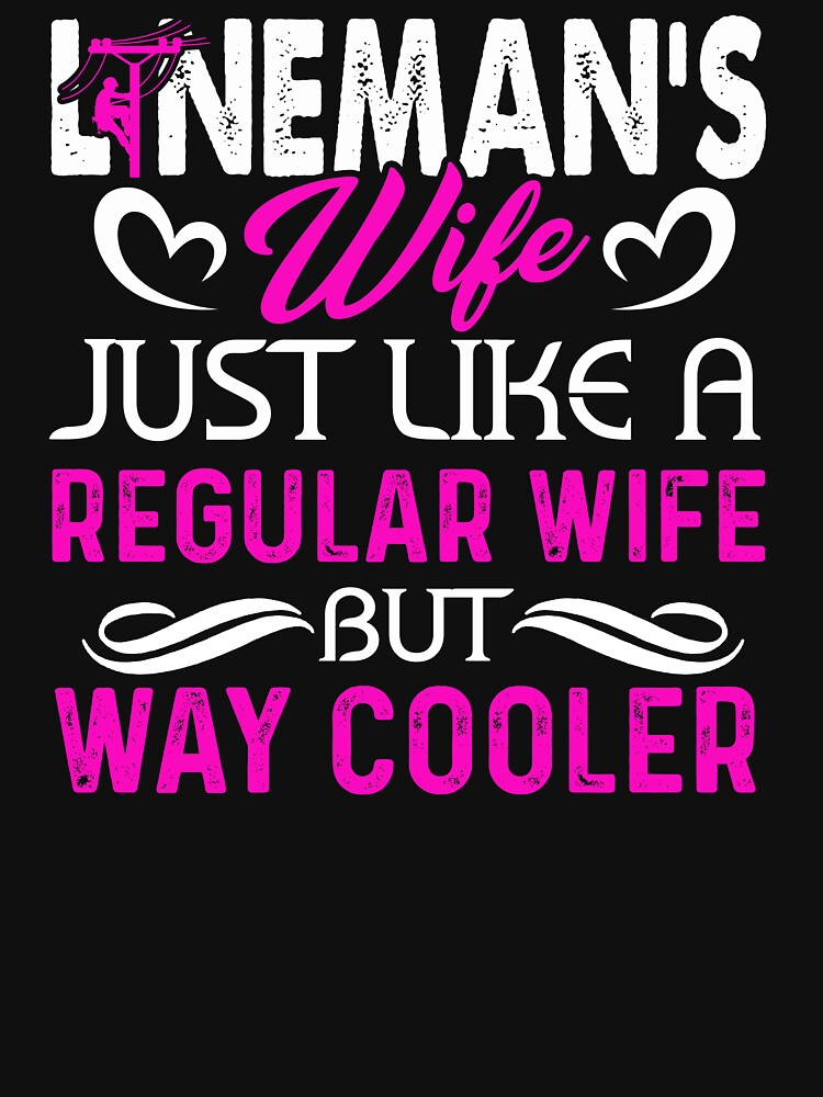Lineman's Wife Just Like A Regular Wife But Cooler by UnknownArtistt