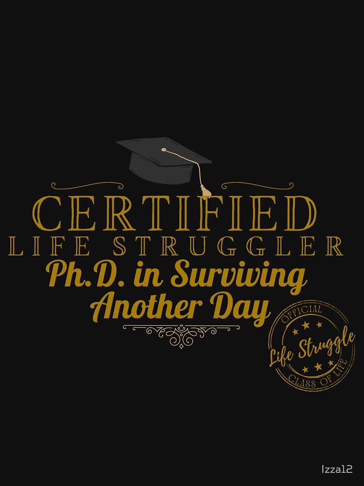 Certified Life Struggler - Ph.D. In Surviving Another Day by Izza12
