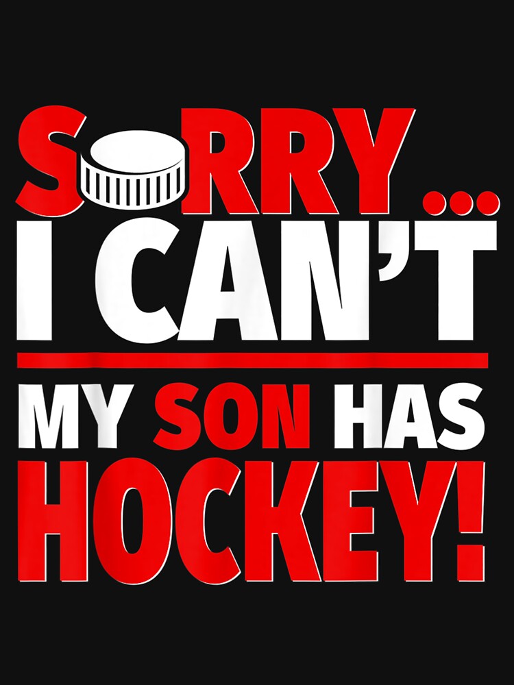 Sorry My Son Has Hockey Hockey Mom Or Dad by vergielx