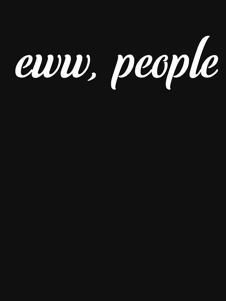 Eww People Funny Cute Introvert Humor People Quote by sillyquestions