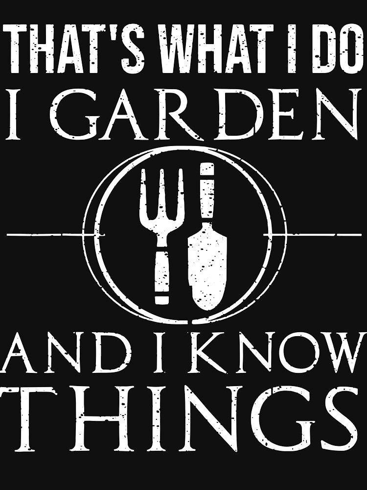 Funny Garden And I Know Things  Cool Gardening T-Shirt by JoseMoody3031