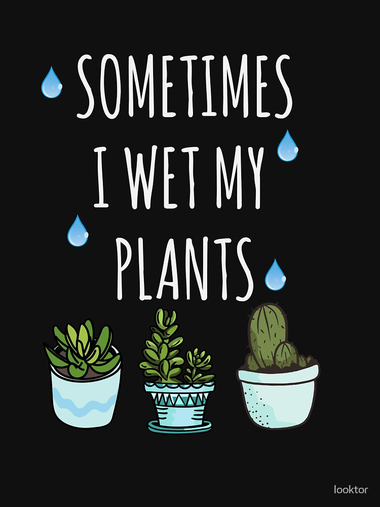 Sometimes I Wet My Plants - Gardener gift, Plant lovers by looktor
