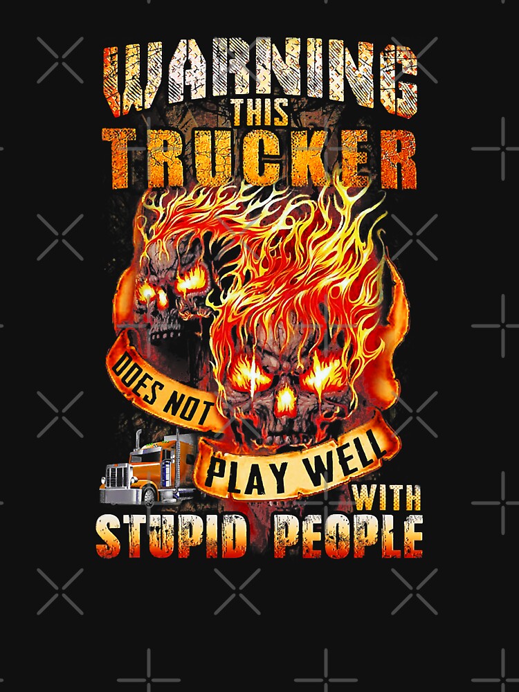 Warning This Trucker Does Not Play Well With Stupid People by GardNewerd