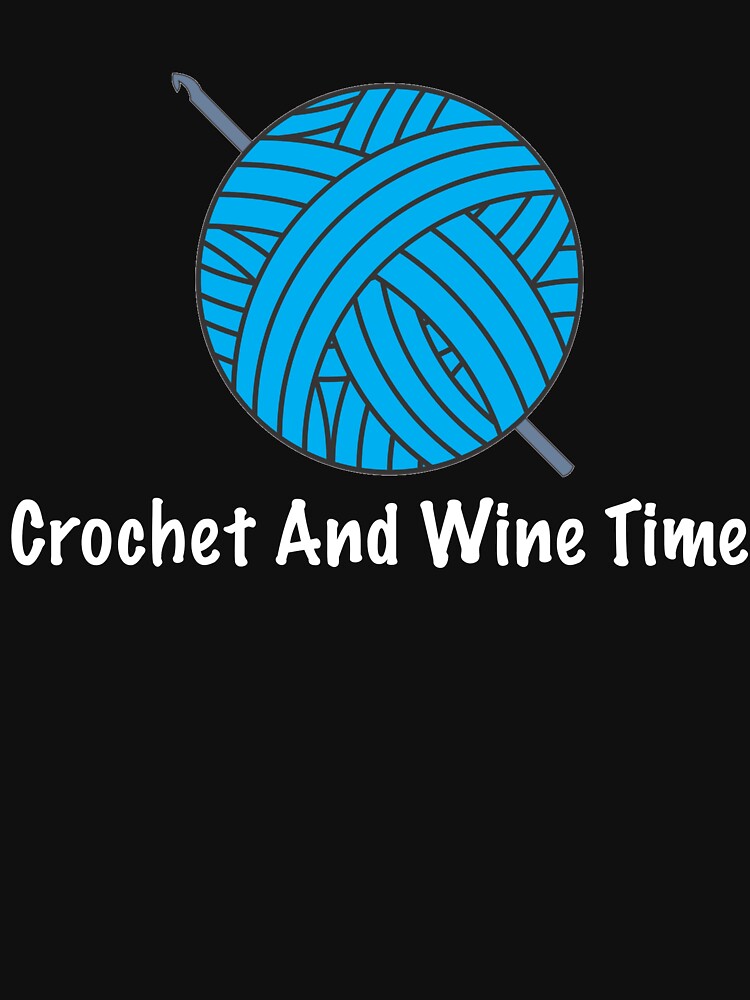 Funny Crochet Gifts - Crochet And Wine Time - Gift For Crochet Lover by Galvanized