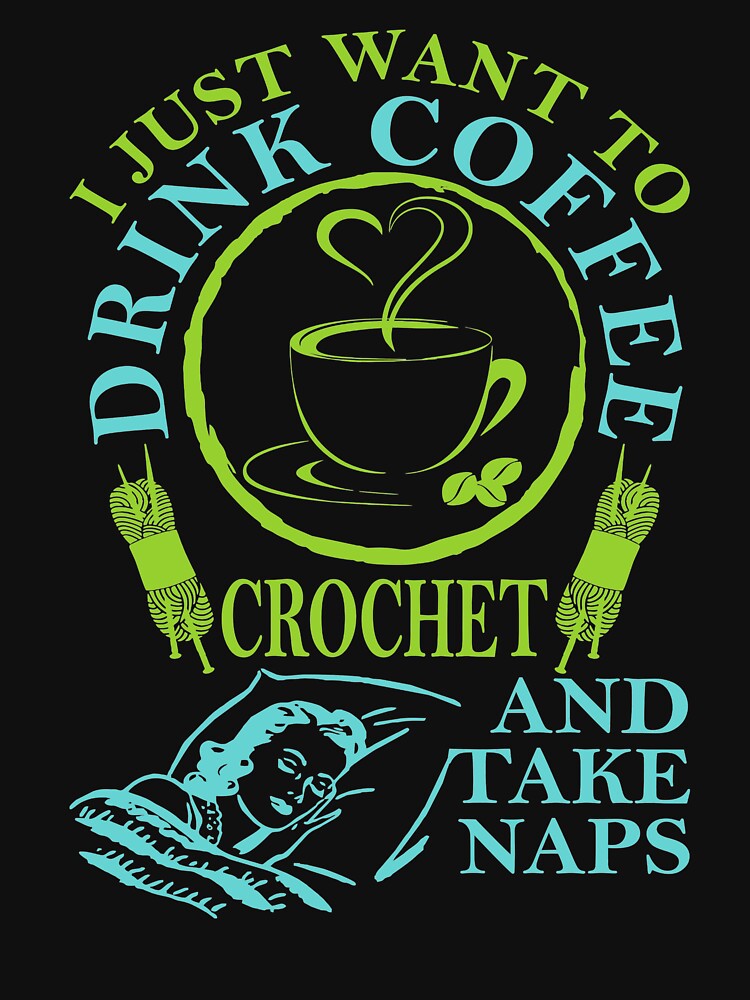 I Just Want To Drink Coffee Crochet Take Naps by Charles Brian