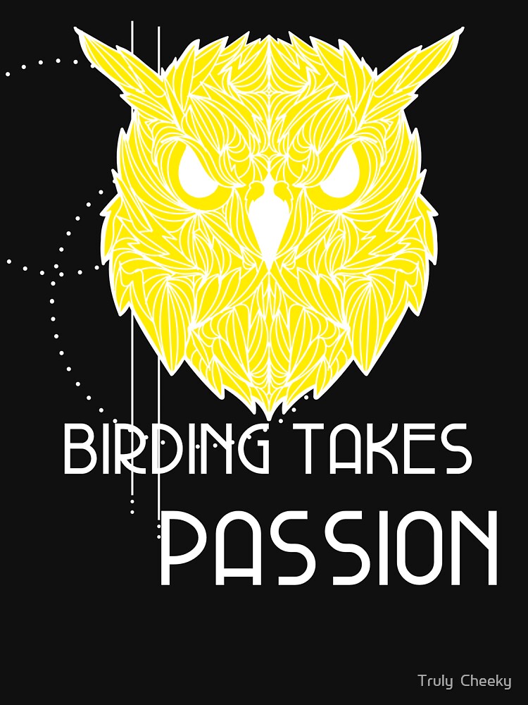 Birding Takes Passion by Truly  Cheeky