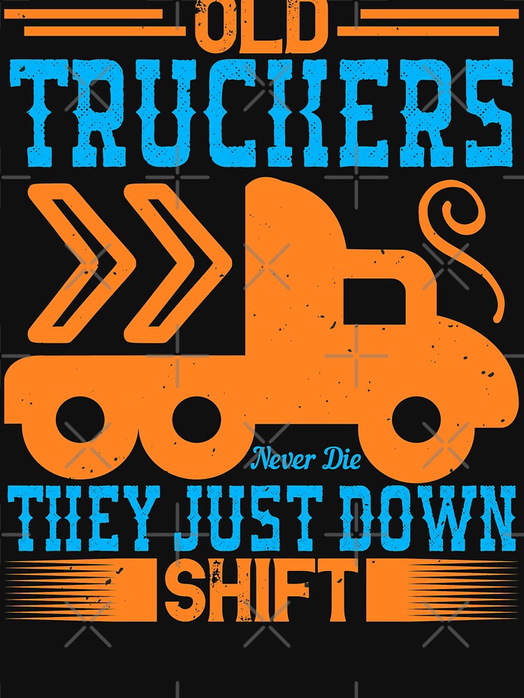 Old Truckers Never Die They Just Down Shift by khampol