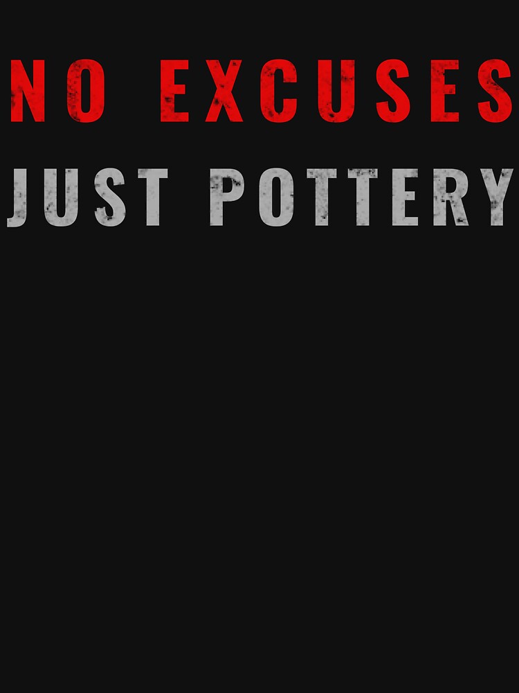 No Excuses. Just Pottery. - Funny Pottery Lover Minimalist Text Design Shirt by TeeVex