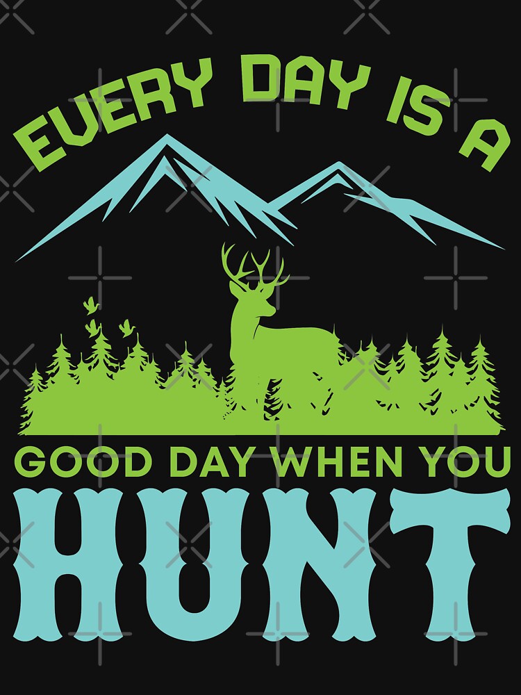Every Day Is A Good Day When You Hunt by RsK_DeSiGn