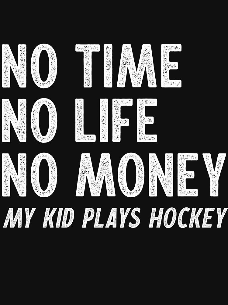 No Time No Life No Money - My Kid Plays Hockey by aloffredo