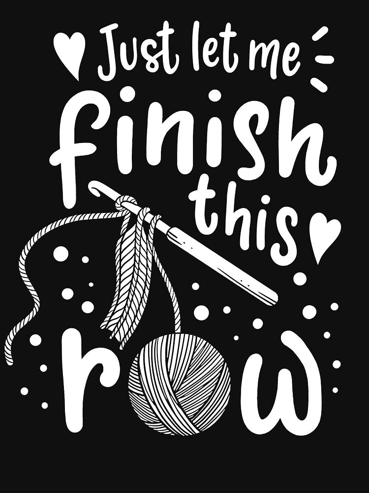 Just let me finish this row - Knitting Crocheting Yarn by RobertJason