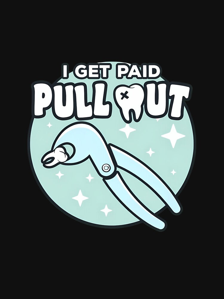 Dental Extraction Pun "I GET PAID PULL OUT" by dargarhhodo