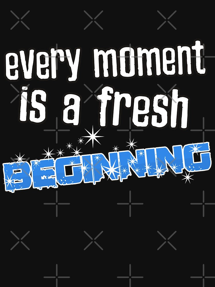 Every moment is a fresh beginning T.S. Eliot quote by Kam-designs