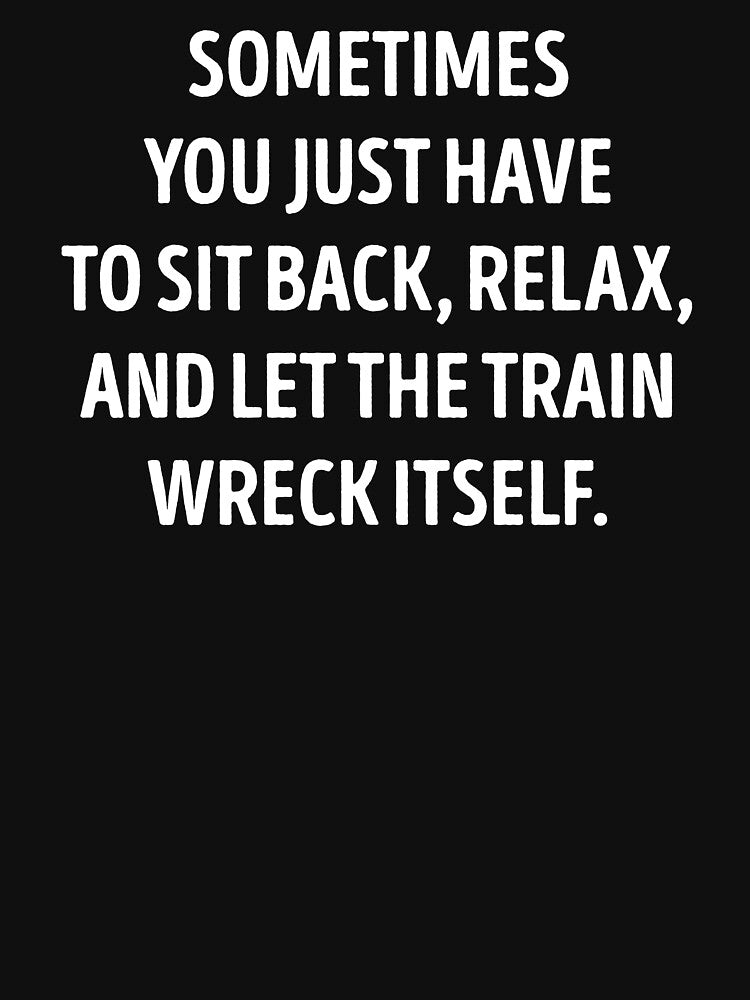 Let The Train Wreck Itself Funny Sarcasm by WhistleCloset