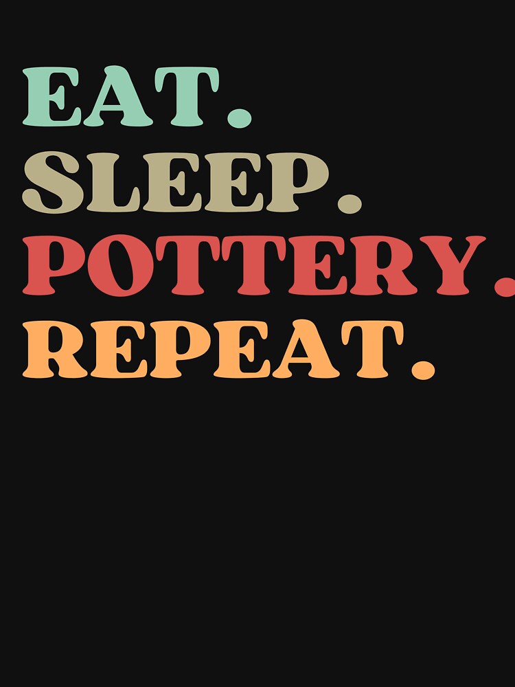 FUNNY EAT SLEEP POTTERY REPEAT QUOTE - BEST GIFT FOR POTTERY LOVERS AND POTTERY TEACHER DAD AND MOM by MeDoryaShop