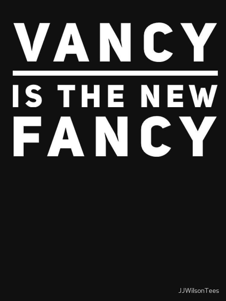 Van Life - Vancy is the new fancy by JJWilsonTees