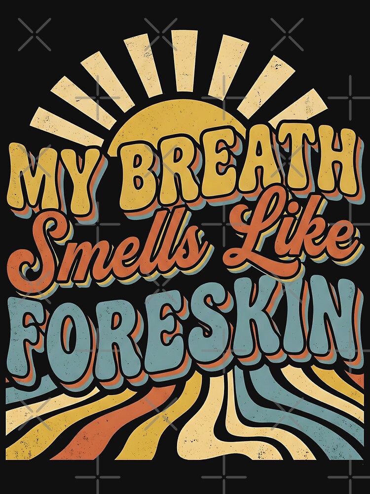 My Breath Smells Like Foreskin – Funny Meditation & Mindfulness Humor Design by ArcaneArtistry